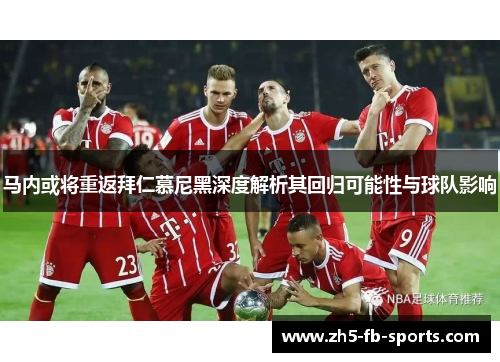 马内或将重返拜仁慕尼黑深度解析其回归可能性与球队影响 马内或将重返拜仁慕尼黑深度解析其回归可能性与球队影响