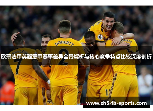 欧冠法甲英超意甲赛事差异全景解析与核心竞争特点比较深度剖析 欧冠法甲英超意甲赛事差异全景解析与核心竞争特点比较深度剖析