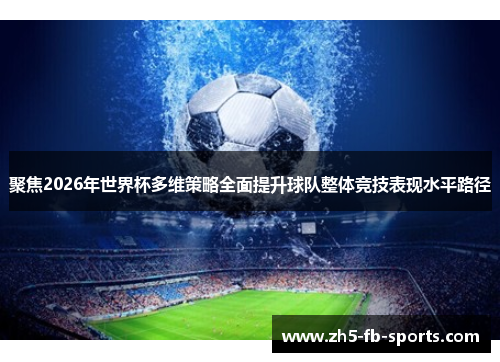 聚焦2026年世界杯多维策略全面提升球队整体竞技表现水平路径