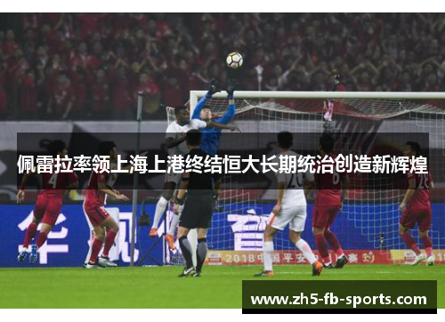 佩雷拉率领上海上港终结恒大长期统治创造新辉煌