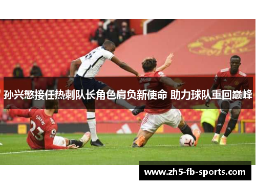 孙兴慜接任热刺队长角色肩负新使命 助力球队重回巅峰