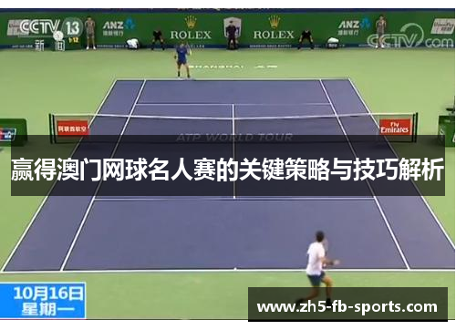 赢得澳门网球名人赛的关键策略与技巧解析 赢得澳门网球名人赛的关键策略与技巧解析